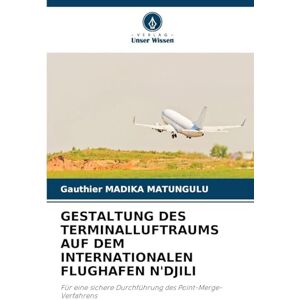 MADIKA MATUNGULU, Gauthier GESTALTUNG DES TERMINALLUFTRAUMS AUF DEM INTERNATIONALEN FLUGHAFEN N'DJILI: Für eine sichere Durchführung des Point-Merge-Verfahrens MADIKA MATUNGULU, Gauthier GESTALTUNG DES TERMINALLUFTRAUMS AUF DEM INTERNATIONALEN FLUGHAFEN N'DJILI: Für eine sichere Durchführung des Point-Merge-Verfahrens