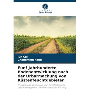 Cui, Jun Fünf Jahrhunderte Bodenentwicklung nach der Urbarmachung von Küstenfeuchtgebieten: Physikalische, chemische und mikrobiologische Veränderungen bei landwirtschaftlicher Nutzung Cui, Jun Fünf Jahrhunderte Bodenentwicklung nach der Urbarmachung von Küstenfeuchtgebieten: Physikalische, chemische und mikrobiologische Veränderungen bei landwirtschaftlicher Nutzung