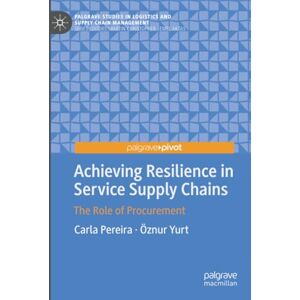 Pereira, Carla Achieving Resilience in Service Supply Chains: The Role of Procurement (Palgrave Studies in Logistics and Supply Chain Management) Pereira, Carla Achieving Resilience in Service Supply Chains: The Role of Procurement (Palgrave Studies in Logistics and Supply Chain Management)