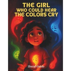 Guido, Sheryl THE GIRL WHO COULD HEAR THE COLORS CRY Guido, Sheryl THE GIRL WHO COULD HEAR THE COLORS CRY