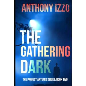 Izzo, Anthony The Gathering Dark: The Project Artemis Series Book Two Izzo, Anthony The Gathering Dark: The Project Artemis Series Book Two