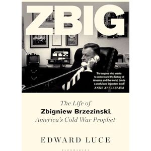 Luce, Edward Zbig: The Life of Zbigniew Brzezinski, America's Cold War Prophet Luce, Edward Zbig: The Life of Zbigniew Brzezinski, America's Cold War Prophet