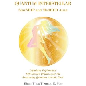 Tiernan, Elasa Tina-Marie Quantum Interstellar Starship and Meddled Aura: Lightbody Exploration Self Session Practices for the Awakening Quantum Akashic Soul Tiernan, Elasa Tina-Marie Quantum Interstellar Starship and Meddled Aura: Lightbody Exploration Self Session Practices for the Awakening Quantum Akashic Soul