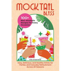 Greenwild, Ellie Mocktail Bliss: 100+ Non-Alcoholic Recipes for Every Occasion – Easy, Delicious, and Healthy Drinks for Parties and Everyday Refreshment Across All Seasons (Healthy Cooking & Living) Greenwild, Ellie Mocktail Bliss: 100+ Non-Alcoholic Recipes for Every Occasion – Easy, Delicious, and Healthy Drinks for Parties and Everyday Refreshment Across All Seasons (Healthy Cooking & Living)