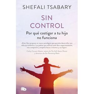 Tsabary, Dra Shefali Sin Control: Por Qué Castigar a Tu Hijo No Funciona / Out of Control: Why Disciplining Your Child Doesn't Work and What Will (No ficción) Tsabary, Dra Shefali Sin Control: Por Qué Castigar a Tu Hijo No Funciona / Out of Control: Why Disciplining Your Child Doesn't Work and What Will (No ficción)