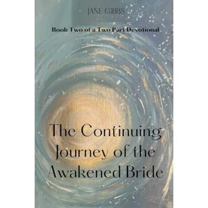 Gibbs, Mrs Jane The Continuing Journey of the Awakened Bride: Book Two of a Two Part Devotional: 2 (The Intimate Devotional Series) Gibbs, Mrs Jane The Continuing Journey of the Awakened Bride: Book Two of a Two Part Devotional: 2 (The Intimate Devotional Series)