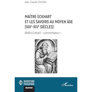 Chirollet, Jean-Claude Maître Eckhart et les savoirs au Moyen Age (XIIIe-XIVe siècles): Maître Eckhart commentateur"" (Ouverture Philosophique) Chirollet, Jean-Claude Maître Eckhart et les savoirs au Moyen Age (XIIIe-XIVe siècles): Maître Eckhart commentateur"" (Ouverture Philosophique)