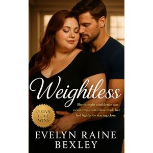 Bexley, Evelyn Raine Weightless: She thought confidence was a costume—until love made her feel lighter by staying close: A tender BBW, body-positive dance romance about ... Self-Worth, Sensuality, and Starting Over) Bexley, Evelyn Raine Weightless: She thought confidence was a costume—until love made her feel lighter by staying close: A tender BBW, body-positive dance romance about ... Self-Worth, Sensuality, and Starting Over)