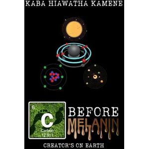 Kamene, Kaba Hiawatha Carbon Before Melanin: Creator*s On Earth Kamene, Kaba Hiawatha Carbon Before Melanin: Creator*s On Earth