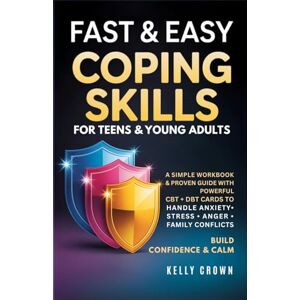 Crown FAST AND EASY COPING SKILLS For Teens & Young Adults: A Simple Workbook and Proven Guide with Powerful CBT & DBT Cards. Handle Anxiety, Stress, Anger, and Family Conflicts. Build Confidence and Calm Crown FAST AND EASY COPING SKILLS For Teens & Young Adults: A Simple Workbook and Proven Guide with Powerful CBT & DBT Cards. Handle Anxiety, Stress, Anger, and Family Conflicts. Build Confidence and Calm