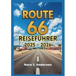 T. Anderson, Nora ROUTE 66 REISEFÜHRER 2025 2026: Entdecken Sie verborgene Schätze und Wahrzeichen entlang des legendären Highways T. Anderson, Nora ROUTE 66 REISEFÜHRER 2025 2026: Entdecken Sie verborgene Schätze und Wahrzeichen entlang des legendären Highways