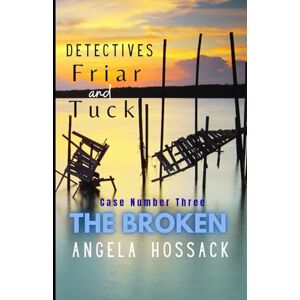 Hossack, Angela Detectives Friar and Tuck: Case Number Three The Broken: 3 Hossack, Angela Detectives Friar and Tuck: Case Number Three The Broken: 3