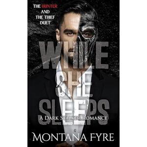 Fyre, Montana While She Sleeps: A Dark Stalker Romance (The Hunter and The Thief) Fyre, Montana While She Sleeps: A Dark Stalker Romance (The Hunter and The Thief)