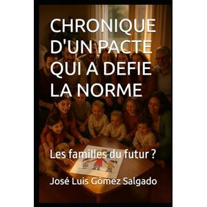 Gómez Salgado, José Luis CHRONIQUE D'UN PACTE QUI A DEFIE LA NORME: Les familles du futur ? Gómez Salgado, José Luis CHRONIQUE D'UN PACTE QUI A DEFIE LA NORME: Les familles du futur ?