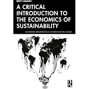 Caraway, Brett A Critical Introduction to the Economics of Sustainability (Routledge Explorations in Environmental Studies) Caraway, Brett A Critical Introduction to the Economics of Sustainability (Routledge Explorations in Environmental Studies)