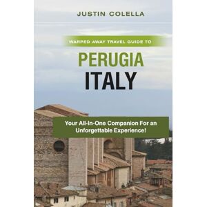 Colella, Justin Warped Away Travel Guide to Perugia Italy: Your All-In-One Companion for an Unforgettable Experience! Colella, Justin Warped Away Travel Guide to Perugia Italy: Your All-In-One Companion for an Unforgettable Experience!