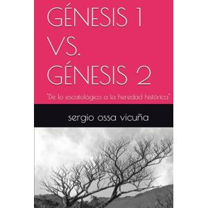 ossa vicuña, sergio GÉNESIS 1 VS. GÉNESIS 2: "De lo escatológico a la heredad histórica" (NUEVA TEOLOGÍA CRISTIANA) ossa vicuña, sergio GÉNESIS 1 VS. GÉNESIS 2: "De lo escatológico a la heredad histórica" (NUEVA TEOLOGÍA CRISTIANA)