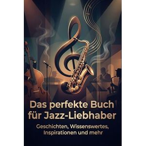 Schmied, Lily Das perfekte Buch für Jazz-Liebhaber: Geschichten, Wissenswertes, Inspirationen und mehr Schmied, Lily Das perfekte Buch für Jazz-Liebhaber: Geschichten, Wissenswertes, Inspirationen und mehr