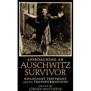 Matthaus, Jurgen Approaching an Auschwitz Survivor : Holocaust Testimony and its Transformations: Holocaust Testimony and its Transformations (Oxford Oral History Series) Matthaus, Jurgen Approaching an Auschwitz Survivor : Holocaust Testimony and its Transformations: Holocaust Testimony and its Transformations (Oxford Oral History Series)