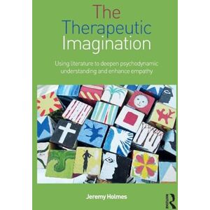Holmes, Jeremy The Therapeutic Imagination: Using literature to deepen psychodynamic understanding and enhance empathy Holmes, Jeremy The Therapeutic Imagination: Using literature to deepen psychodynamic understanding and enhance empathy