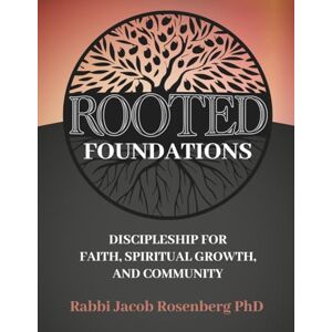 Rosenberg PhD, Jacob Rooted: Foundations: Discipleship for Faith, Spiritual Growth, and Community Rosenberg PhD, Jacob Rooted: Foundations: Discipleship for Faith, Spiritual Growth, and Community