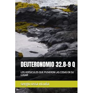 ossa vicuña, sergio DEUTERONOMIO 32.8-9 Q: LOS VERSICULOS QUE PUSIERON LAS COSAS EN SU LUGAR (NUEVA TEOLOGÍA CRISTIANA) ossa vicuña, sergio DEUTERONOMIO 32.8-9 Q: LOS VERSICULOS QUE PUSIERON LAS COSAS EN SU LUGAR (NUEVA TEOLOGÍA CRISTIANA)