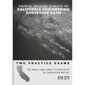 Petro PE, Dr Jacob Essential Questions to Master the California Engineering Surveying Exam: Two Practice Exams Petro PE, Dr Jacob Essential Questions to Master the California Engineering Surveying Exam: Two Practice Exams