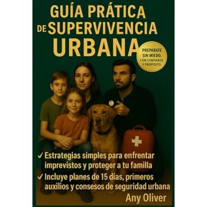 Oliver, Any Guía Práctica de Supervivencia Urbana: Guía práctica para proteger a tu familia y mantener la calma ante cualquier emergencia Oliver, Any Guía Práctica de Supervivencia Urbana: Guía práctica para proteger a tu familia y mantener la calma ante cualquier emergencia