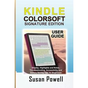 Powell, Susan Kindle Colorsoft Signature Edition User Guide: Display, Highlights and Notes, Troubleshooting, Accessibility and Battery Saving Tips for Beginners Powell, Susan Kindle Colorsoft Signature Edition User Guide: Display, Highlights and Notes, Troubleshooting, Accessibility and Battery Saving Tips for Beginners