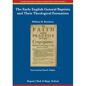 Brackney, William H. The Early English General Baptists and Their Theological Formation (Centre for Baptist Studies in Oxford) Brackney, William H. The Early English General Baptists and Their Theological Formation (Centre for Baptist Studies in Oxford)