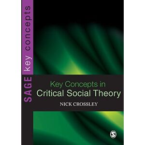 Crossley, Nick Key Concepts in Critical Social Theory (SAGE Key Concepts series) Crossley, Nick Key Concepts in Critical Social Theory (SAGE Key Concepts series)