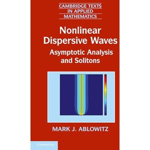 Mark J., Ablowitz J. Nonlinear Dispersive Waves: Asymptotic Analysis and Solitons: 47 (Cambridge Texts in Applied Mathematics, Series Number 47) Mark J., Ablowitz J. Nonlinear Dispersive Waves: Asymptotic Analysis and Solitons: 47 (Cambridge Texts in Applied Mathematics, Series Number 47)