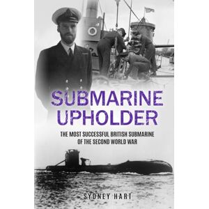 Hart, Sydney Submarine Upholder: The Most Successful British Submarine of the Second World War (Submarine Warfare in World War Two) Hart, Sydney Submarine Upholder: The Most Successful British Submarine of the Second World War (Submarine Warfare in World War Two)