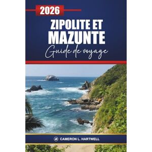 Hartwell, Cameron L. Zipolite Et Mazunte Guide De Voyage 2026: Explorez les plages d'Oaxaca, les joyaux cachés, les spots de surf, les retraites de yoga, les restaurants ... d'aventure pour vos vacances au Mexique Hartwell, Cameron L. Zipolite Et Mazunte Guide De Voyage 2026: Explorez les plages d'Oaxaca, les joyaux cachés, les spots de surf, les retraites de yoga, les restaurants ... d'aventure pour vos vacances au Mexique