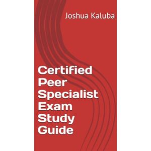 Kaluba, Joshua Certified Peer Specialist Exam Study Guide Kaluba, Joshua Certified Peer Specialist Exam Study Guide