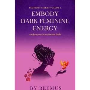 Bailey, Reemus Embody Dark Feminine Energy: Awaken Your Inner Femme Fatale (Femininity Book Series) Bailey, Reemus Embody Dark Feminine Energy: Awaken Your Inner Femme Fatale (Femininity Book Series)