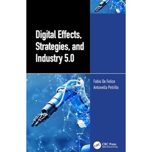 De Felice, Fabio Digital Effects, Strategies, and Industry 5.0 ("International Perspectives on Science, Culture and Society") De Felice, Fabio Digital Effects, Strategies, and Industry 5.0 ("International Perspectives on Science, Culture and Society")