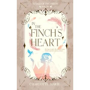 Marie, Charlotte IN THE FINCH'S HEART (A TALE OF TWO BIRDS) Marie, Charlotte IN THE FINCH'S HEART (A TALE OF TWO BIRDS)