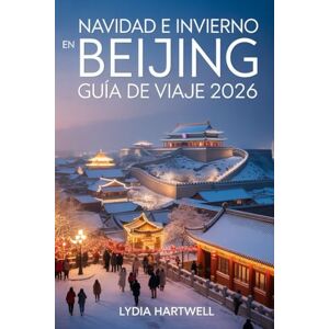 HARTWELL, LYDIA NAVIDAD E INVIERNO EN BEIJING GUÍA DE VIAJE 2026: Descubra mágicos festivales de invierno, templos ocultos y aventuras en la nieve en la capital de ... CHRISTMAS AND WINTER TRAVEL GUIDE 2026) HARTWELL, LYDIA NAVIDAD E INVIERNO EN BEIJING GUÍA DE VIAJE 2026: Descubra mágicos festivales de invierno, templos ocultos y aventuras en la nieve en la capital de ... CHRISTMAS AND WINTER TRAVEL GUIDE 2026)