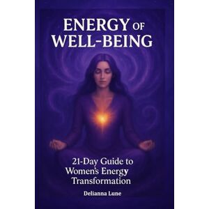 Lune, Delianna ENERGY OF WELL-BEING: 21-day guide to women's energy transformation: A book about feminine energy, intuition, money, self-development, and practices for abundance. Lune, Delianna ENERGY OF WELL-BEING: 21-day guide to women's energy transformation: A book about feminine energy, intuition, money, self-development, and practices for abundance.
