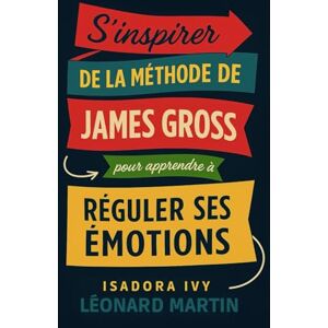 ivy, isadora S’inspirer de la méthode de James Gross pour apprendre à réguler ses émotions ivy, isadora S’inspirer de la méthode de James Gross pour apprendre à réguler ses émotions