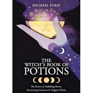 Furie The Witch's Book of Potions: The Power of Bubbling Brews, Simmering Infusions and Magical Elixirs: The Power of Bubbling Brews, Simmering Infusions & Magical Elixirs Furie The Witch's Book of Potions: The Power of Bubbling Brews, Simmering Infusions and Magical Elixirs: The Power of Bubbling Brews, Simmering Infusions & Magical Elixirs