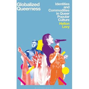 Levy, Helton Globalized Queerness: Identities and Commodities in Queer Popular Culture (Library of Gender and Popular Culture) Levy, Helton Globalized Queerness: Identities and Commodities in Queer Popular Culture (Library of Gender and Popular Culture)