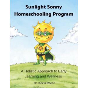 Reese, Kevin W Sunlight Sonny Homeschooling Program: A Holistic Approach to Early Learning and Wellness (Sunlight Sonny Children's Books) Reese, Kevin W Sunlight Sonny Homeschooling Program: A Holistic Approach to Early Learning and Wellness (Sunlight Sonny Children's Books)