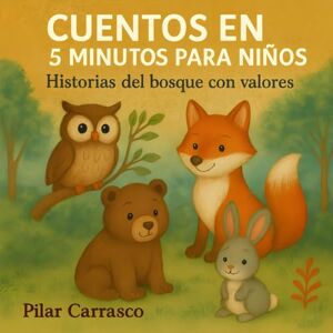 Carrasco, Pilar Cuentos de 5 minutos para niños. Historias del bosque con valores ,aventuras de animales.: Cuentos cortos con valores para dormir de adorables ... lectura y comprensión, niños de 3 a 8 años . Carrasco, Pilar Cuentos de 5 minutos para niños. Historias del bosque con valores ,aventuras de animales.: Cuentos cortos con valores para dormir de adorables ... lectura y comprensión, niños de 3 a 8 años .