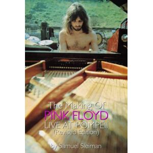 Sleiman, Samuel The Making Of Pink Floyd Live At Pompeii: Revised Edition Sleiman, Samuel The Making Of Pink Floyd Live At Pompeii: Revised Edition