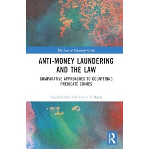 Erken, Engin Anti-Money Laundering and the Law: Comparative Approaches to Countering Predicate Crimes (The Law of Financial Crime) Erken, Engin Anti-Money Laundering and the Law: Comparative Approaches to Countering Predicate Crimes (The Law of Financial Crime)