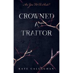 Callaghan, Kate Crowned A Traitor: A Hellish Fairytale (#1) Callaghan, Kate Crowned A Traitor: A Hellish Fairytale (#1)