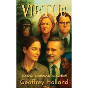 Holland, Geoffrey Virtue: Courage-Compassion-Redemption Holland, Geoffrey Virtue: Courage-Compassion-Redemption