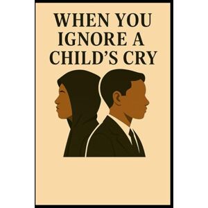 Jumale, Mr Bashir When You Ignore a Child’s Cry: Guiding Children Toward a Brighter Tomorrow Jumale, Mr Bashir When You Ignore a Child’s Cry: Guiding Children Toward a Brighter Tomorrow